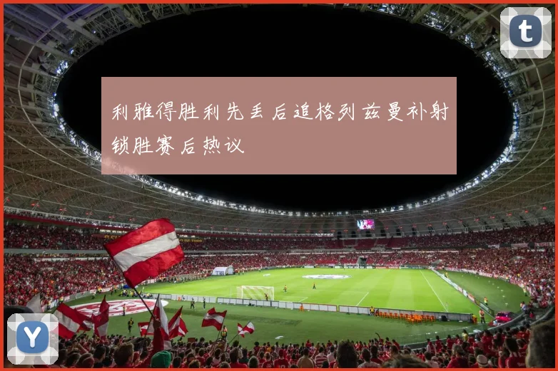 利雅得胜利先丢后追格列兹曼补射锁胜赛后热议
