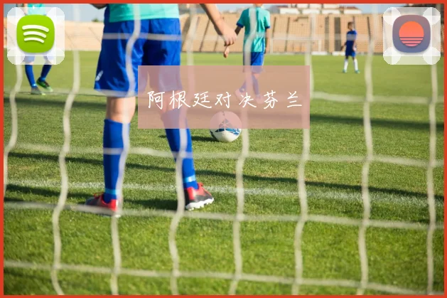 阿根廷对决芬兰