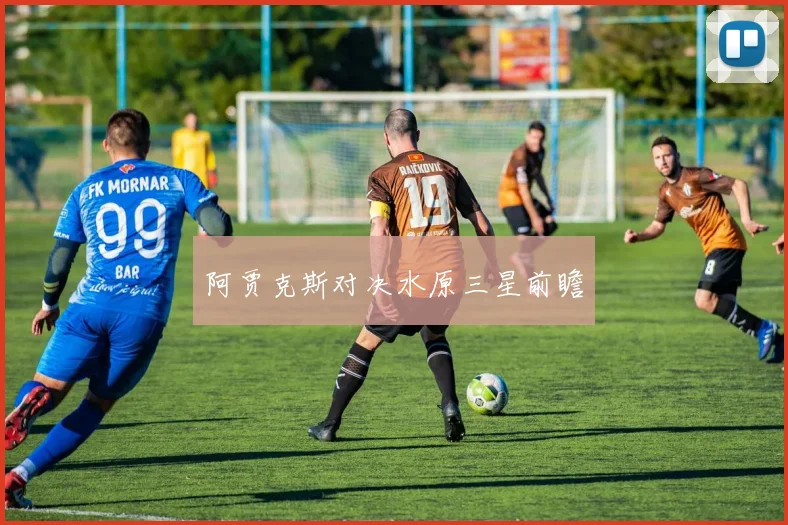 阿贾克斯对决水原三星前瞻
