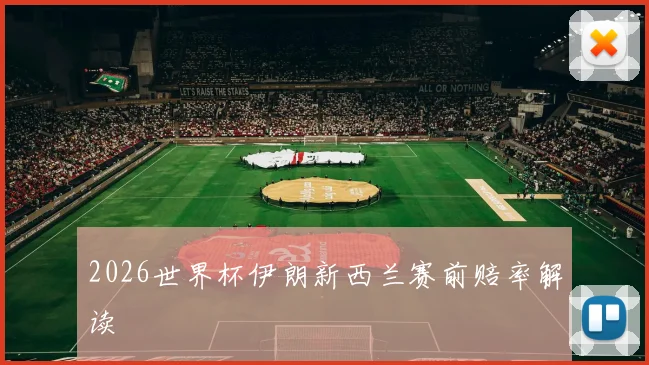 2026世界杯伊朗新西兰赛前赔率解读