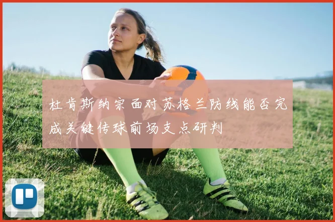 杜肯斯纳宗面对苏格兰防线能否完成关键传球前场支点研判